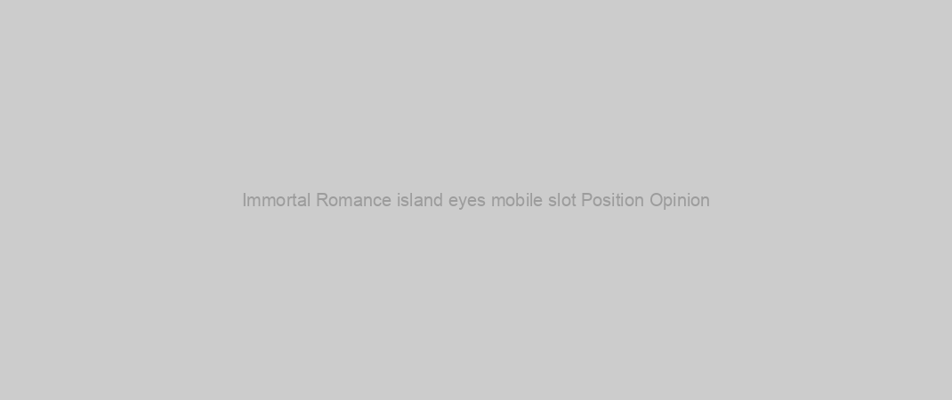 Immortal Romance island eyes mobile slot Position Opinion